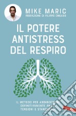 Il potere antistress del respiro: il metodo per abbandonare definitivamente ansia, tensioni e stanchezza. E-book. Formato EPUB ebook