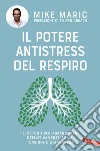 Il potere antistress del respiro: il metodo per abbandonare definitivamente ansia, tensioni e stanchezza. E-book. Formato EPUB ebook di Mike Maric