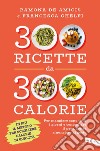 300 ricette da 300 calorie: Per mangiare sano tutti i giorni e controllare il peso, senza rinunciare al gusto. E-book. Formato EPUB ebook di Francesca Ghelfi