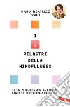 I 7 pilastri della Mindfulness: La via per liberarsi da rabbia, stress e sofferenza interiore. E-book. Formato EPUB ebook