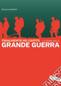 Finalmente ho capito: La grande guerra. E-book. Formato EPUB ebook di Bruna Gherner