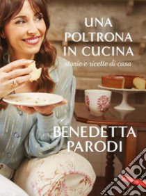 Una poltrona in cucina: Storie e ricette di casa. E-book. Formato EPUB ebook di Benedetta Parodi