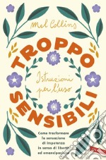 Troppo sensibili: istruzioni per l'uso: Come trasformare la sensazione di impotenza in senso di libertà ed emancipazione. E-book. Formato EPUB ebook