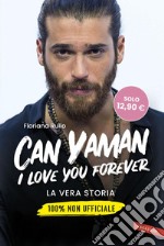 Can Yaman, I love you forever: La vera storia. 100% non ufficiale. E-book. Formato EPUB ebook