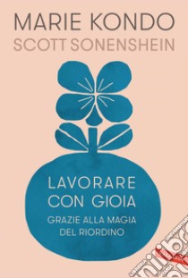 Lavorare con gioia: grazie alla magia del riordino. E-book. Formato EPUB ebook di Marie Kondo