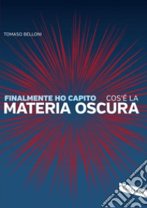 Finalmente ho capito cos'è LA MATERIA OSCURA. E-book. Formato EPUB ebook di Tomaso Belloni