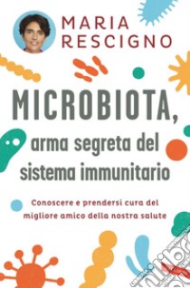 Microbiota, arma segreta del sistema immunitario: Conoscere e prendersi cura del migliore amico della nostra salute. E-book. Formato EPUB ebook di Maria Rescigno