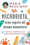 Microbiota, arma segreta del sistema immunitario: Conoscere e prendersi cura del migliore amico della nostra salute. E-book. Formato EPUB ebook di Maria Rescigno