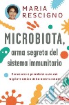 Microbiota, arma segreta del sistema immunitario: Conoscere e prendersi cura del migliore amico della nostra salute. E-book. Formato PDF ebook di Maria Rescigno