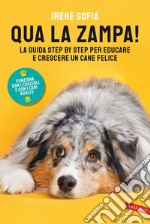 Qua la zampa!: La guida step by step per educare e crescere un cane felice (funziona con i cuccioli e con i cani adulti!). E-book. Formato EPUB ebook