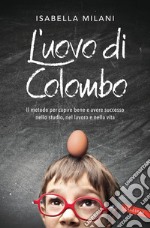 L'uovo di Colombo: Il metodo per capire bene e avere successo nello studio, nel lavoro e nella vita. E-book. Formato EPUB ebook