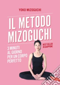 Il metodo Mizoguchi: 3 minuti al giorno per un corpo perfetto. E-book. Formato EPUB ebook di Yoko Mizoguchi