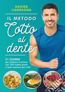 Il metodo Cotto al dente: 21 GIORNI per mettersi in forma con 102 ricette green e tanti workout per tutti. E-book. Formato EPUB ebook di Davide Campagna