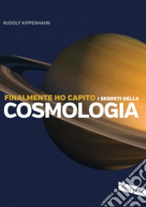 Finalmente ho capito i segreti della cosmologia. E-book. Formato EPUB ebook di Rudolf Kippenhahn