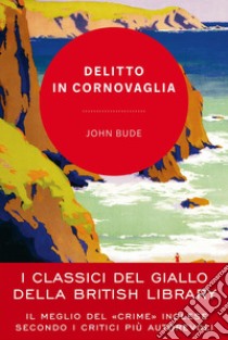 Delitto in Cornovaglia: I classici del giallo della British Library. E-book. Formato EPUB ebook di John Bude