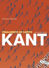 Finalmente ho capito la filosofia di Kant. E-book. Formato EPUB ebook di Raffaele Cardone