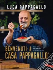 Benvenuti a Casa Pappagallo®: Oltre 150 ricette golose per portare la gioia in tavola. E-book. Formato EPUB ebook di Luca Pappagallo