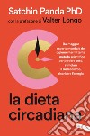 La dieta circadiana: Dal maggior esperto mondiale del digiuno intermittente, il metodo scientifico per perdere peso, stimolare il metabolismo, ricaricare l’energia. E-book. Formato EPUB ebook di Satchin PhD Panda