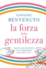 La forza della gentilezza: Apri il cuore alla felicità con il rivoluzionario potere del sorriso. E-book. Formato EPUB