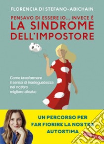 Pensavo di essere io... invece è la Sindrome dell’Impostore: Come trasformare il senso di inadeguatezza nel nostro migliore alleato. E-book. Formato EPUB ebook di Florencia Di Stefano