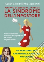 Pensavo di essere io... invece è la Sindrome dell’Impostore: Come trasformare il senso di inadeguatezza nel nostro migliore alleato. E-book. Formato EPUB ebook