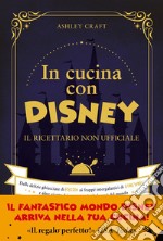 In cucina con Disney: Il ricettario non ufficiale. Dalle delizie ghiacciate di Frozen ai frappé intergalattici di Star Wars e altre ricette dei personaggi più famosi del mondo. E-book. Formato EPUB ebook