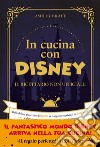 In cucina con Disney: Il ricettario non ufficiale. Dalle delizie ghiacciate di Frozen ai frappé intergalattici di Star Wars e altre ricette dei personaggi più famosi del mondo. E-book. Formato PDF ebook