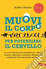 Muovi il corpo per potenziare il cervello: La nuova scienza del movimento per ridurre lo stress, rinforzare la memoria, allenare il QI e rallentare l’invecchiamento cerebrale. E-book. Formato EPUB ebook