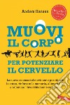 Muovi il corpo per potenziare il cervello: La nuova scienza del movimento per ridurre lo stress, rinforzare la memoria, allenare il QI e rallentare l’invecchiamento cerebrale. E-book. Formato EPUB ebook