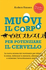 Muovi il corpo per potenziare il cervello: La nuova scienza del movimento per ridurre lo stress, rinforzare la memoria, allenare il QI e rallentare l’invecchiamento cerebrale. E-book. Formato PDF ebook