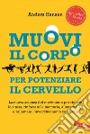 Muovi il corpo per potenziare il cervello: La nuova scienza del movimento per ridurre lo stress, rinforzare la memoria, allenare il QI e rallentare l’invecchiamento cerebrale. E-book. Formato PDF ebook di Anders Hansen