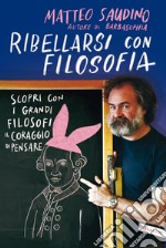 Ribellarsi con filosofia: Scopri con i grandi filosofi il coraggio di pensare fuori dal coro. E-book. Formato EPUB ebook