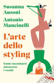 L'arte dello styling: Come raccontarsi attraverso i vestiti. E-book. Formato EPUB ebook di Susanna Ausoni