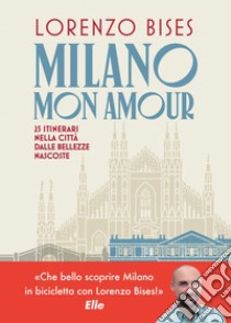 Milano mon amour: 25 itinerari nella città dalle bellezze nascoste. E-book. Formato EPUB ebook di Lorenzo Bises