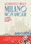 Milano mon amour: 25 itinerari nella città dalle bellezze nascoste. E-book. Formato EPUB ebook di Lorenzo Bises