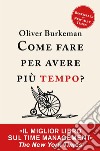 Come fare per avere più tempo?: Time management per comuni mortali. E-book. Formato EPUB ebook di Oliver Burkeman