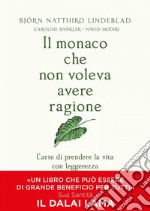 Il monaco che non voleva avere ragione: L’arte di prendere la vita con leggerezza. E-book. Formato EPUB ebook