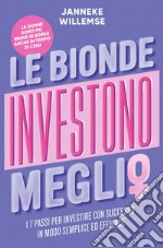 Le bionde investono meglio: I 7 passi per investire con successo in modo semplice ed efficace. E-book. Formato PDF ebook