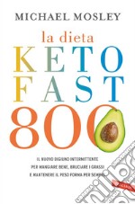 La dieta Keto Fast 800: Il nuovo digiuno intermittente per mangiare bene, bruciare i grassi e mantenere il peso forma per sempre. E-book. Formato EPUB ebook