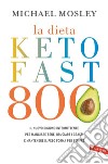 La dieta Keto Fast 800: Il nuovo digiuno intermittente per mangiare bene, bruciare i grassi e mantenere il peso forma per sempre. E-book. Formato EPUB ebook di Michael Mosley