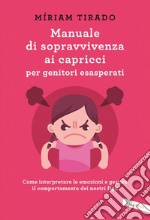 Manuale di sopravvivenza ai capricci per genitori esasperati: Come interpretare le emozioni e gestire il comportamento dei nostri figli. E-book. Formato EPUB