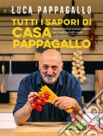 Tutti i sapori di Casa Pappagallo: Ricette golose e sorprendenti per la gioia degli occhi e del palato. E-book. Formato EPUB ebook