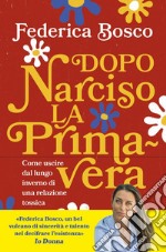 Dopo Narciso la primavera: Come uscire dal lungo inverno di una relazione tossica. E-book. Formato EPUB