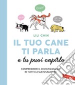 Il tuo cane ti parla e tu puoi capirlo: Comprendere il suo linguaggio in tutte le sue sfumature. E-book. Formato EPUB ebook