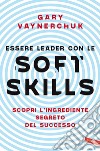 Essere leader con le soft skills: Scopri l'ingrediente segreto del successo. E-book. Formato EPUB ebook di Gary Vaynerchuk