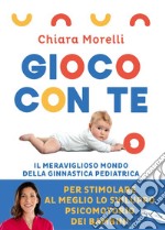 Gioco con te. Il meraviglioso mondo della ginnastica pediatrica: Per stimolare al meglio lo sviluppo psicomotorio dei bambini. E-book. Formato EPUB ebook