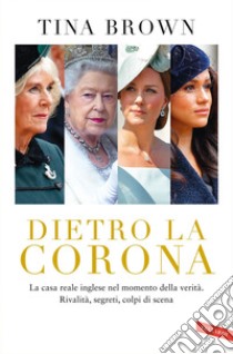 Dietro la Corona. La casa reale inglese nel momento della verità. Rivalità, segreti, colpi di scena. E-book. Formato EPUB ebook di Tina Brown