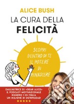 La cura della felicità: Scopri dentro di te il potere di rinascere. E-book. Formato EPUB