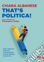 That's Politica!: Potere, istituzioni, burocrazia: come funzionano e perché cambiano la nostra vita. E-book. Formato EPUB ebook