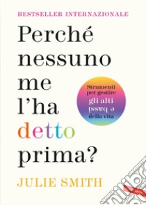 Perché nessuno me l'ha detto prima?: Strumenti per gestire gli alti e bassi della vita. E-book. Formato EPUB ebook di Julie Dr Smith